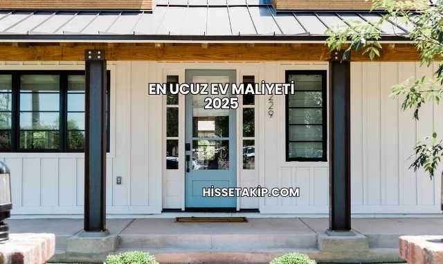 En Ucuz Ev Maliyeti 2025