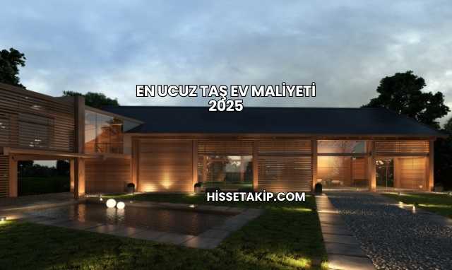 En Ucuz Taş Ev Maliyeti 2025