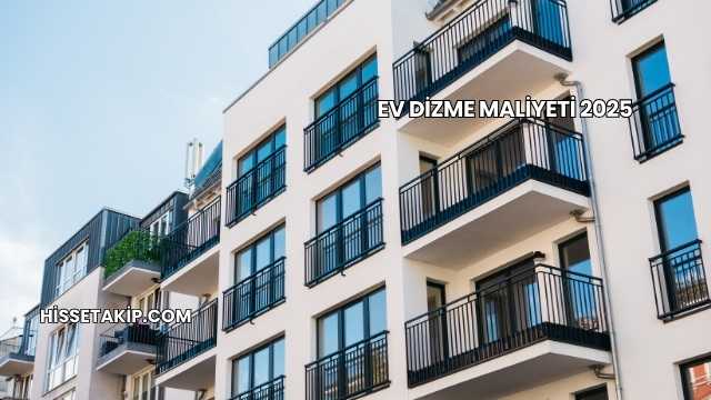 Ev Dizme Maliyeti 2025