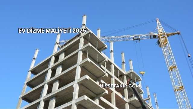 Ev Dizme Maliyeti 2025