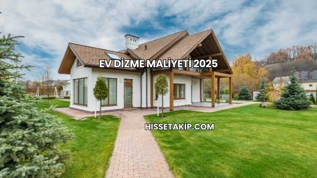 Ev Dizme Maliyeti 2025
