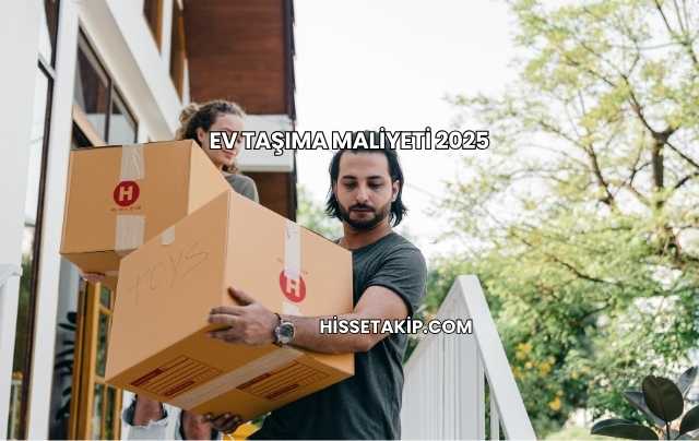 Ev Taşıma Maliyeti 2025