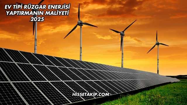 Ev Tipi Rüzgar Enerjisi Yaptırmanın Maliyeti 2025