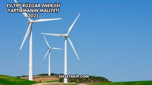 Ev Tipi Rüzgar Enerjisi Yaptırmanın Maliyeti 2025