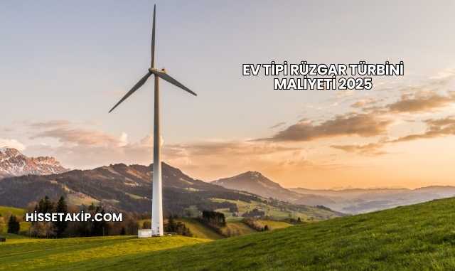 Ev Tipi Rüzgar Türbini Maliyeti 2025