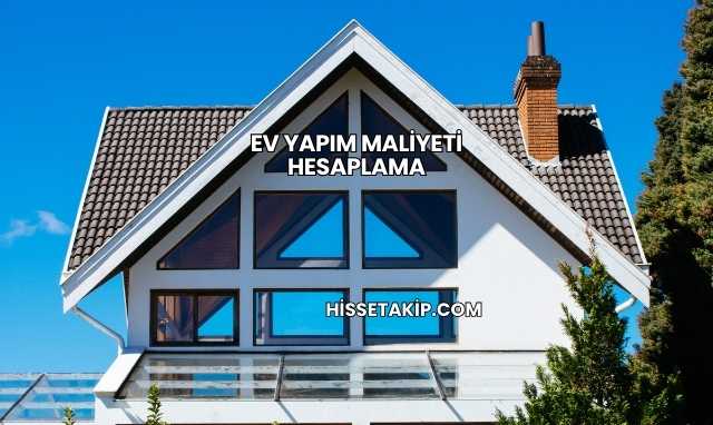 Ev Yapım Maliyeti Hesaplama