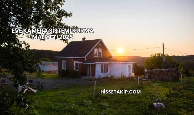 Eve Kamera Sistemi Kurma Maliyeti 2025
