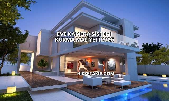Eve Kamera Sistemi Kurma Maliyeti 2025