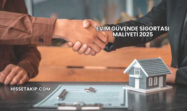 Evim Güvende Sigortası Maliyeti 2025