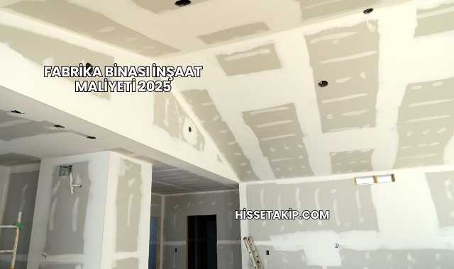 Fabrika Binası İnşaat Maliyeti 2025