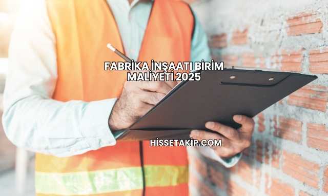 Fabrika İnşaatı Birim Maliyeti 2025
