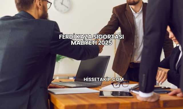 Ferdi Kaza Sigortası Maliyeti 2025