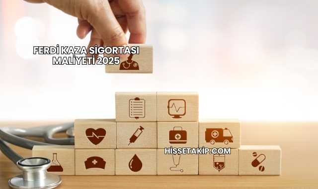 Ferdi Kaza Sigortası Maliyeti 2025