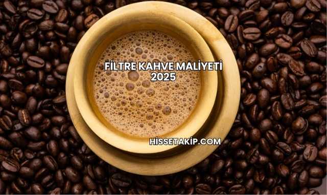 Filtre Kahve Maliyeti 2025