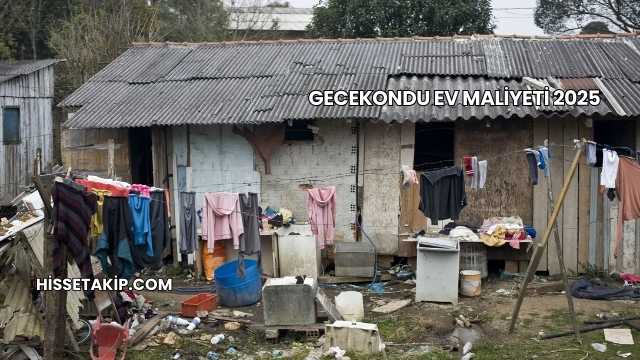 Gecekondu Ev Maliyeti 2025