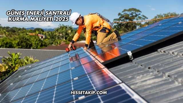 Güneş Enerji Santrali Kurma Maliyeti 2025