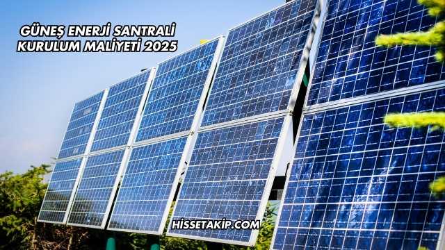 Güneş Enerji Santrali Kurulum Maliyeti 2025