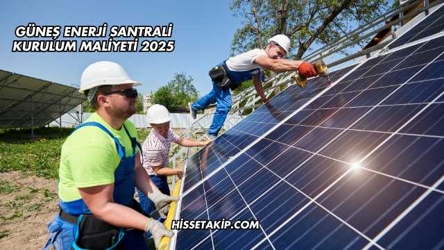 Güneş Enerji Santrali Kurulum Maliyeti 2025