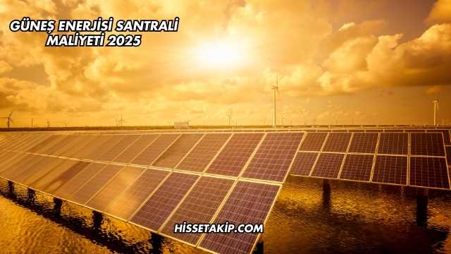 Güneş Enerjisi Santrali Maliyeti 2025