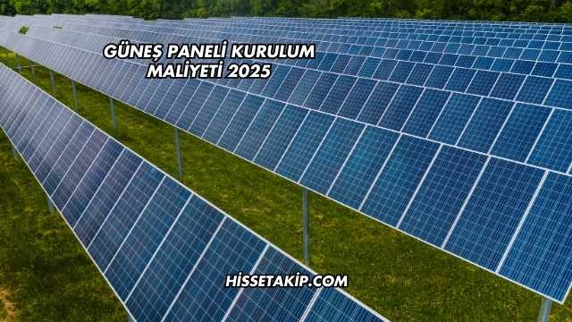 Güneş Paneli Kurulum Maliyeti 2025