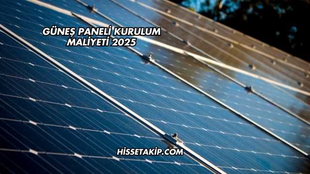 Güneş Paneli Kurulum Maliyeti 2025
