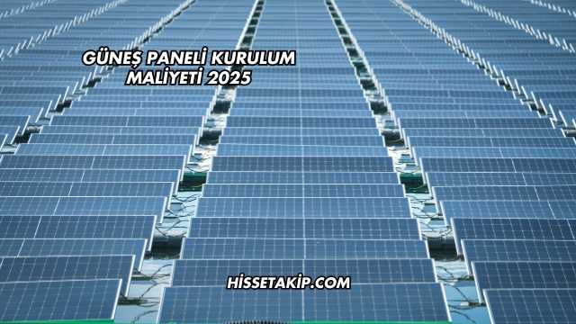 Güneş Paneli Kurulum Maliyeti 2025
