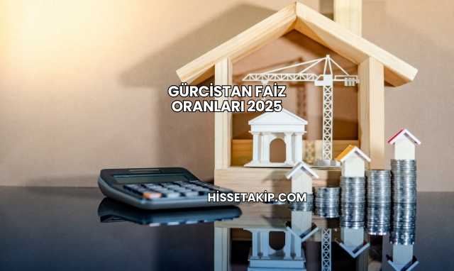 Gürcistan Faiz Oranları 2025