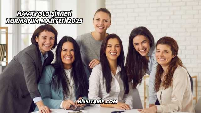 Havayolu Şirketi Kurmanın Maliyeti 2025