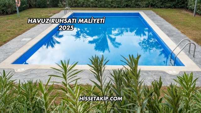 Havuz Ruhsatı Maliyeti 2025