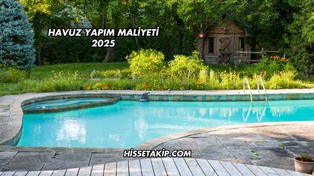 Havuz Yapım Maliyeti 2025