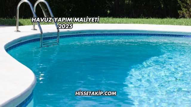 Havuz Yapım Maliyeti 2025