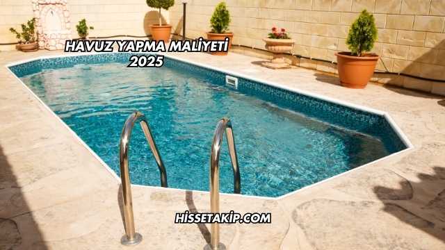 Havuz Yapma Maliyeti 2025