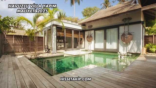 Havuzlu Villa Yapım Maliyeti 2025