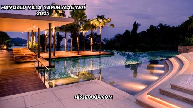Havuzlu Villa Yapım Maliyeti 2025