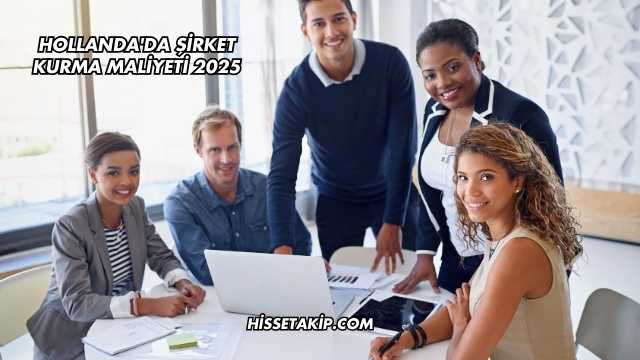 Hollanda'da Şirket Kurma Maliyeti 2025
