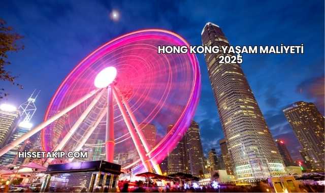 Hong Kong Yaşam Maliyeti 2025