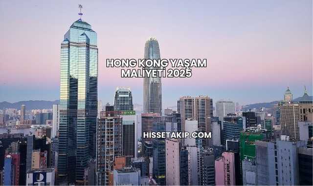 Hong Kong Yaşam Maliyeti 2025