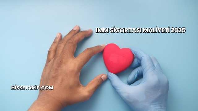 IMM Sigortası Maliyeti 2025