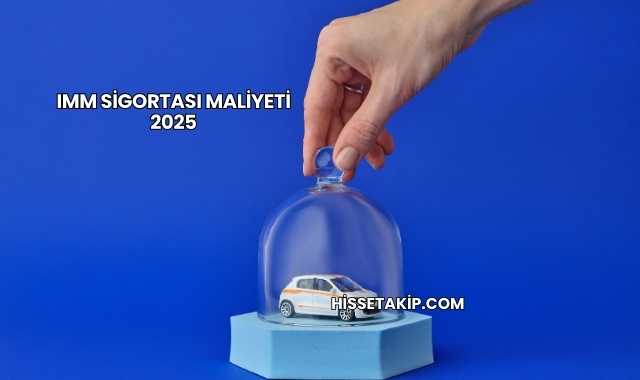 IMM Sigortası Maliyeti 2025