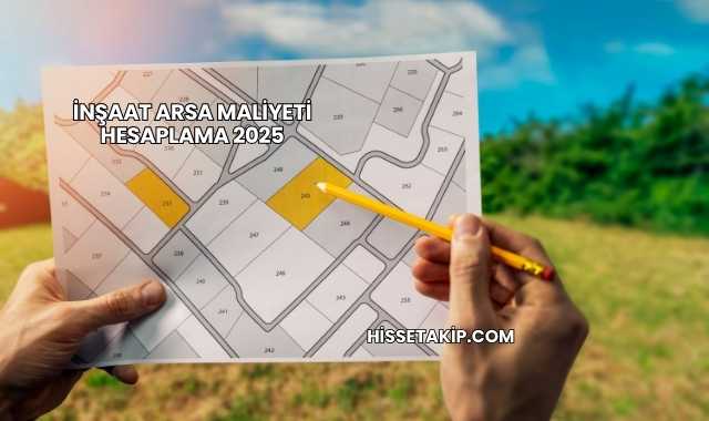 İnşaat Arsa Maliyeti Hesaplama 2025