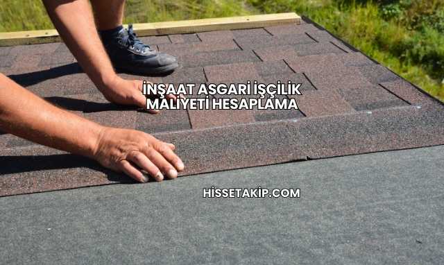 İnşaat Asgari İşçilik Maliyeti Hesaplama