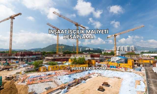 İnşaat İşçilik Maliyeti Hesaplama
