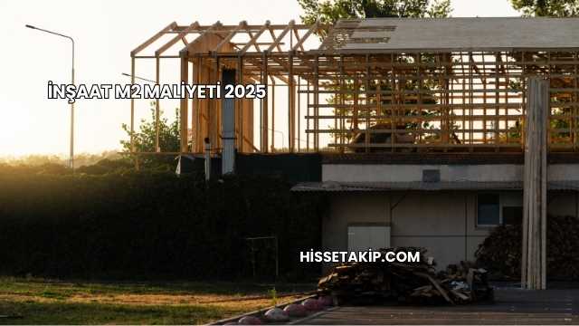 İnşaat M2 Maliyeti 2025