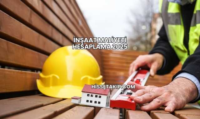 İnşaat Maliyeti Hesaplama 2025