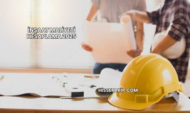İnşaat Maliyeti Hesaplama 2025