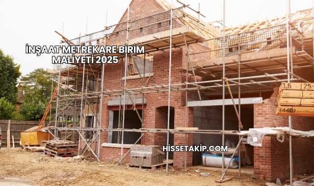 İnşaat Metrekare Birim Maliyeti 2025