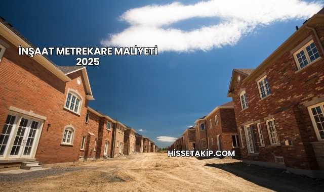 İnşaat Metrekare Maliyeti 2025