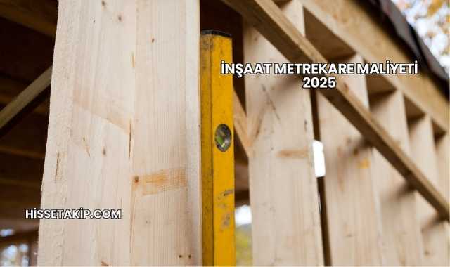 İnşaat Metrekare Maliyeti 2025
