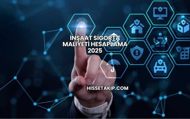 İnşaat Sigorta Maliyeti Hesaplama 2025