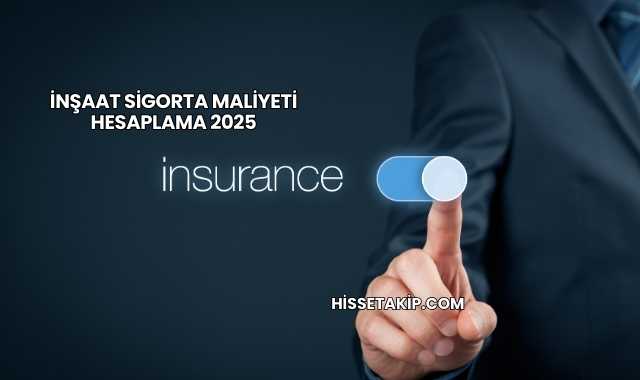 İnşaat Sigorta Maliyeti Hesaplama 2025